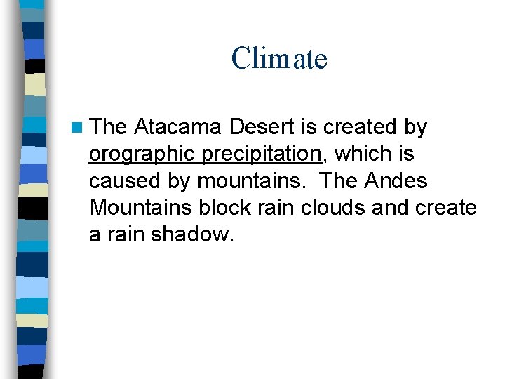 Climate n The Atacama Desert is created by orographic precipitation, which is caused by