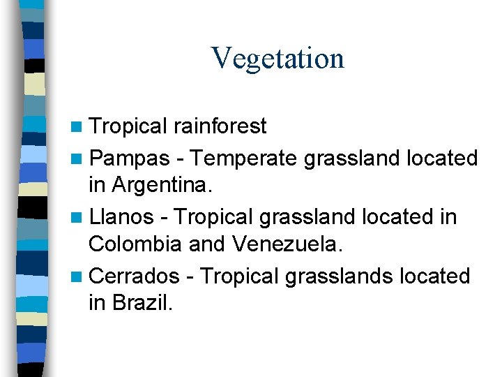 Vegetation n Tropical rainforest n Pampas - Temperate grassland located in Argentina. n Llanos