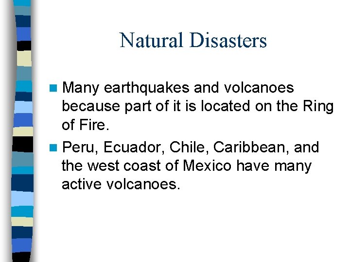 Natural Disasters n Many earthquakes and volcanoes because part of it is located on
