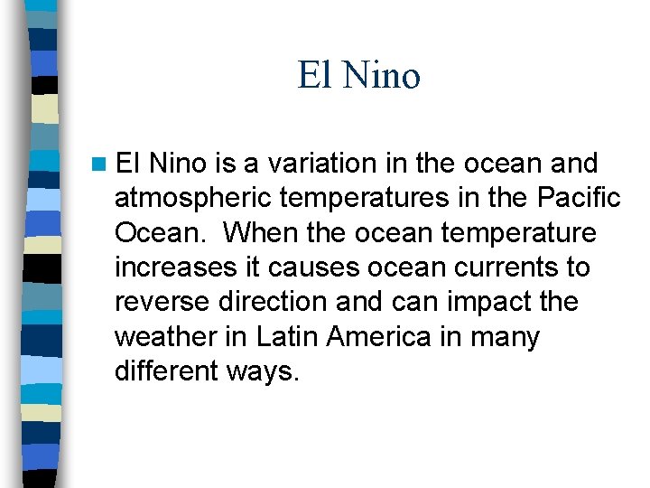 El Nino n El Nino is a variation in the ocean and atmospheric temperatures