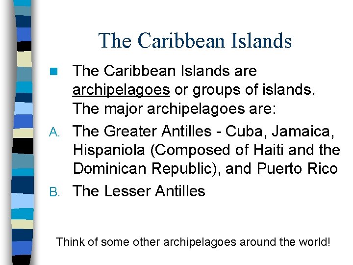 The Caribbean Islands are archipelagoes or groups of islands. The major archipelagoes are: A.