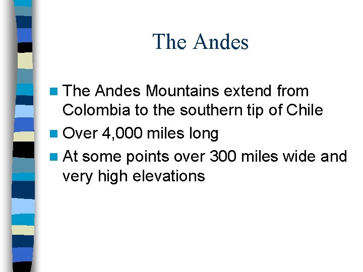 The Andes n The Andes Mountains extend from Colombia to the southern tip of