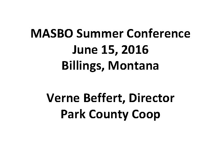 MASBO Summer Conference June 15, 2016 Billings, Montana Verne Beffert, Director Park County Coop