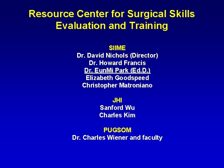 Resource Center for Surgical Skills Evaluation and Training SIIME Dr. David Nichols (Director) Dr.