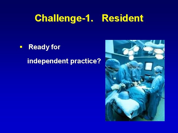 Challenge-1. Resident § Ready for independent practice? 