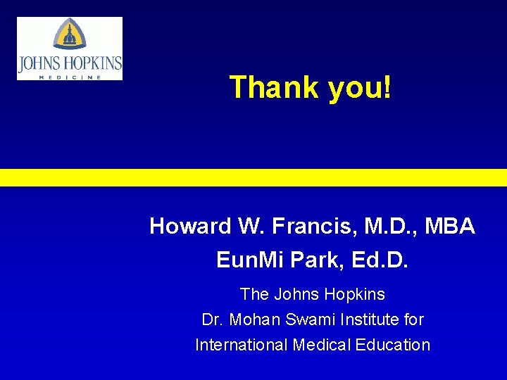 Thank you! Howard W. Francis, M. D. , MBA Eun. Mi Park, Ed. D.