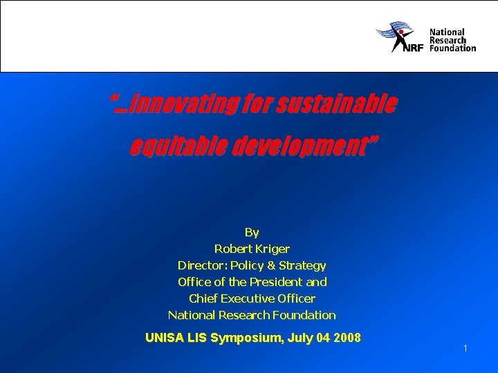 “…innovating for sustainable equitable development” By Robert Kriger Director: Policy & Strategy Office of