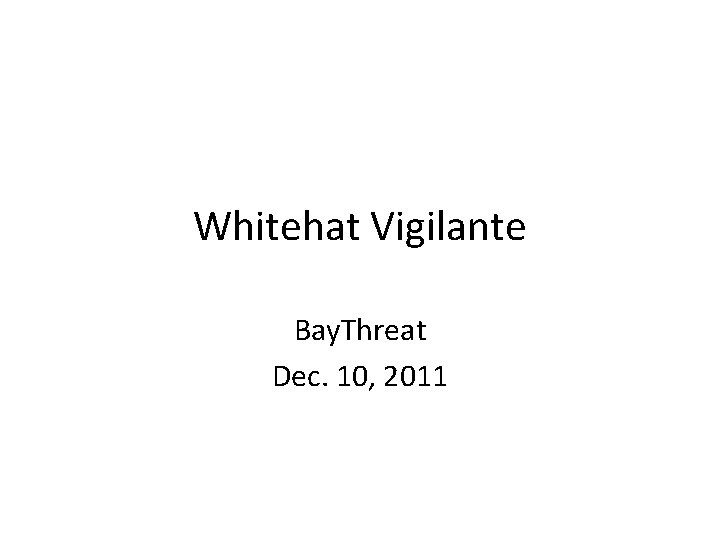 Whitehat Vigilante Bay. Threat Dec. 10, 2011 