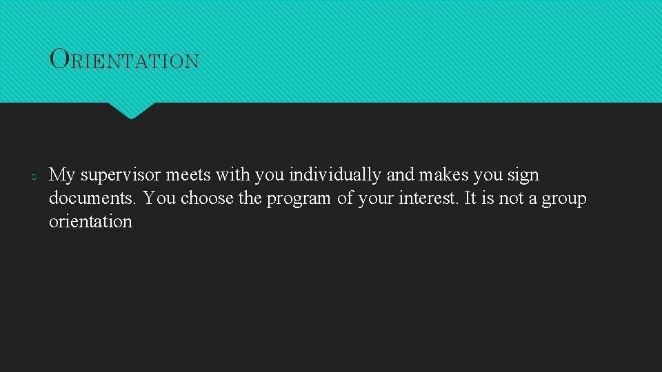 ORIENTATION ○ My supervisor meets with you individually and makes you sign documents. You