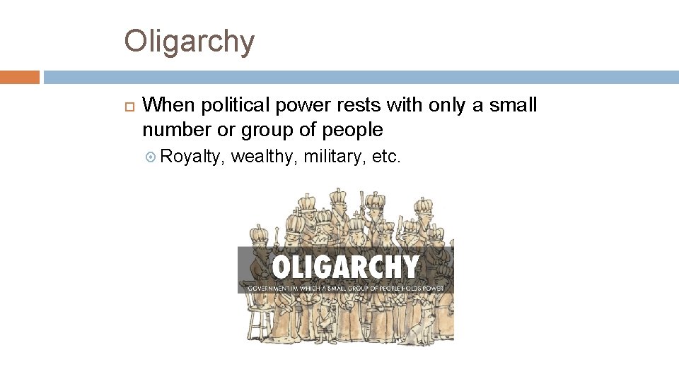 Oligarchy When political power rests with only a small number or group of people Oligarchy When political power rests with only a small number or group of people