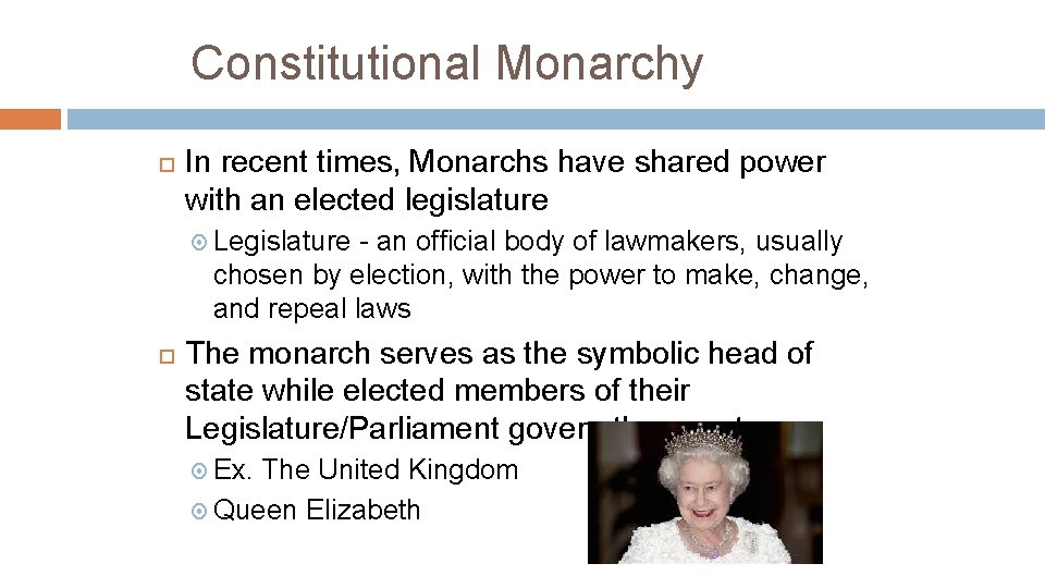 Constitutional Monarchy In recent times, Monarchs have shared power with an elected legislature Legislature Constitutional Monarchy In recent times, Monarchs have shared power with an elected legislature Legislature
