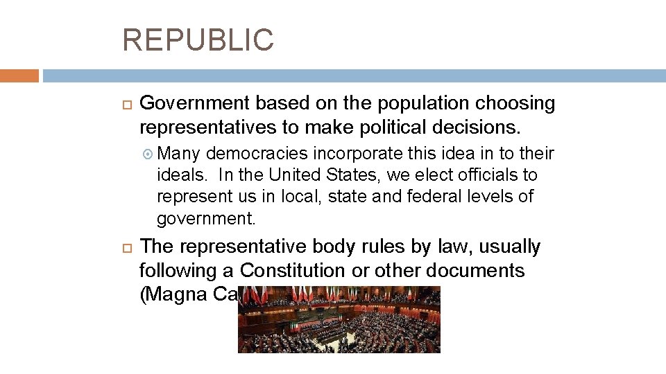 REPUBLIC Government based on the population choosing representatives to make political decisions. Many democracies REPUBLIC Government based on the population choosing representatives to make political decisions. Many democracies