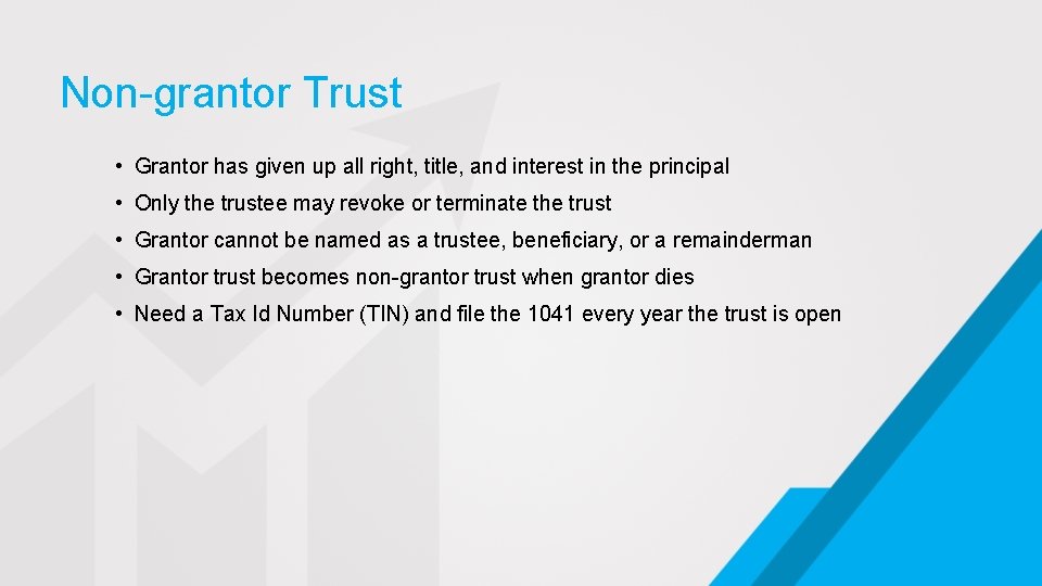 Non-grantor Trust • Grantor has given up all right, title, and interest in the