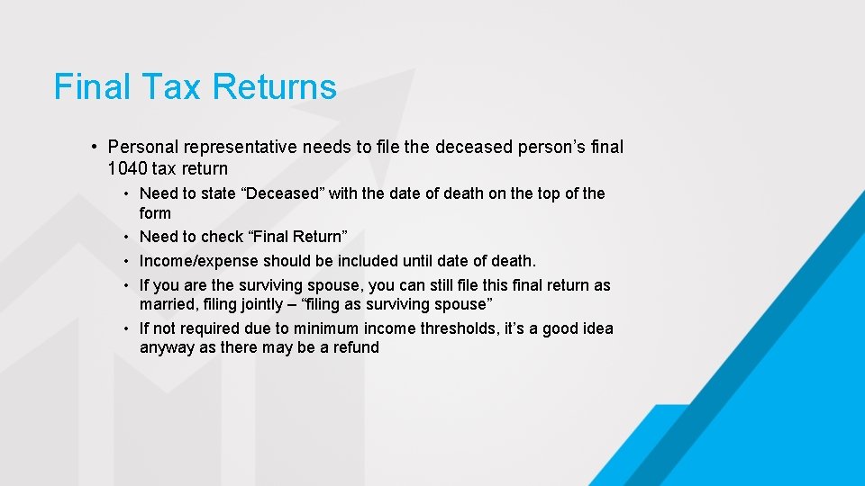 Final Tax Returns • Personal representative needs to file the deceased person’s final 1040