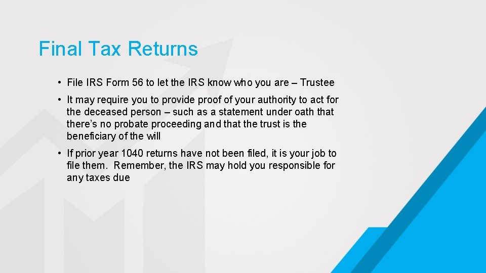 Final Tax Returns • File IRS Form 56 to let the IRS know who