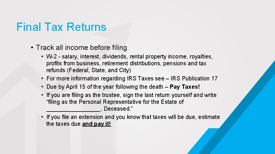 Final Tax Returns • Track all income before filing • W-2 - salary, interest,