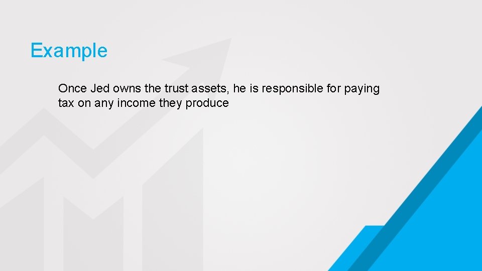 Example Once Jed owns the trust assets, he is responsible for paying tax on