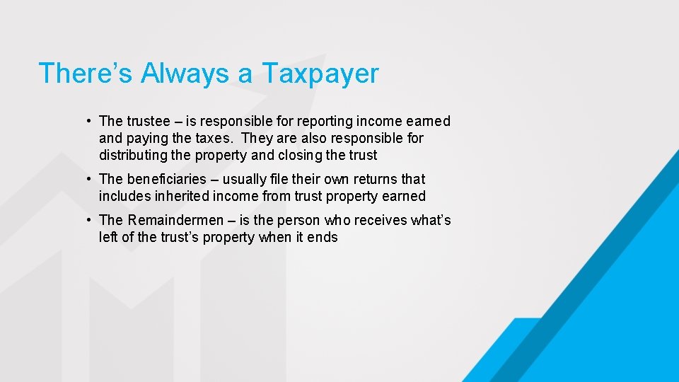 There’s Always a Taxpayer • The trustee – is responsible for reporting income earned