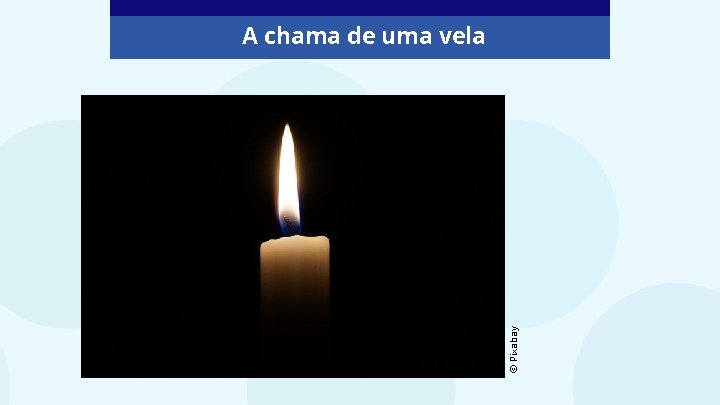 © Pixabay A chama de uma vela 