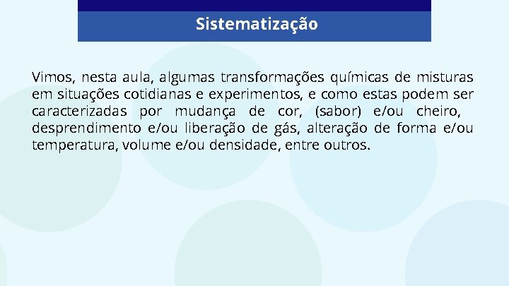 Sistematização Vimos, nesta aula, algumas transformações químicas de misturas em situações cotidianas e experimentos,