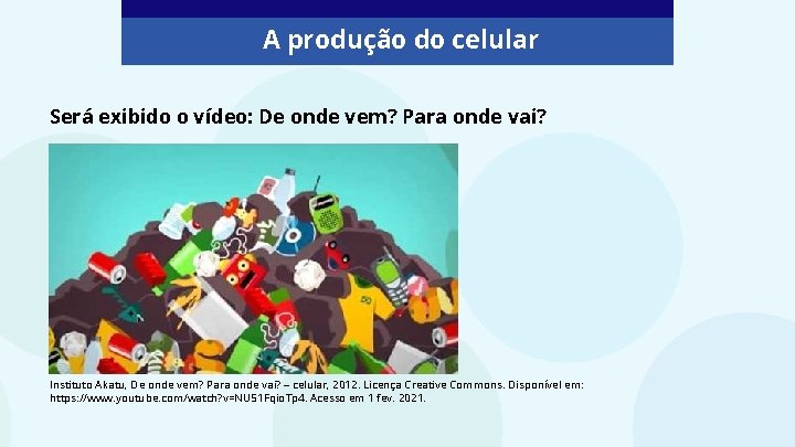 A produção do celular Será exibido o vídeo: De onde vem? Para onde vai?