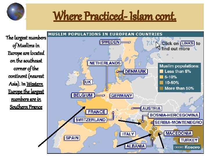 Where Practiced- Islam cont. The largest numbers of Muslims in Europe are located on