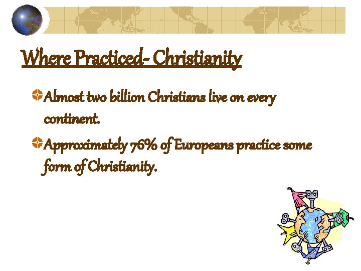 Where Practiced- Christianity Almost two billion Christians live on every continent. Approximately 76% of