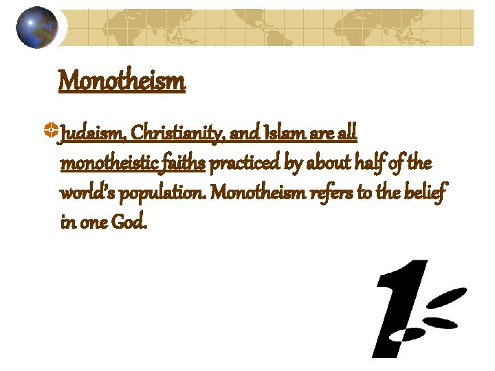 Monotheism Judaism, Christianity, and Islam are all monotheistic faiths practiced by about half of