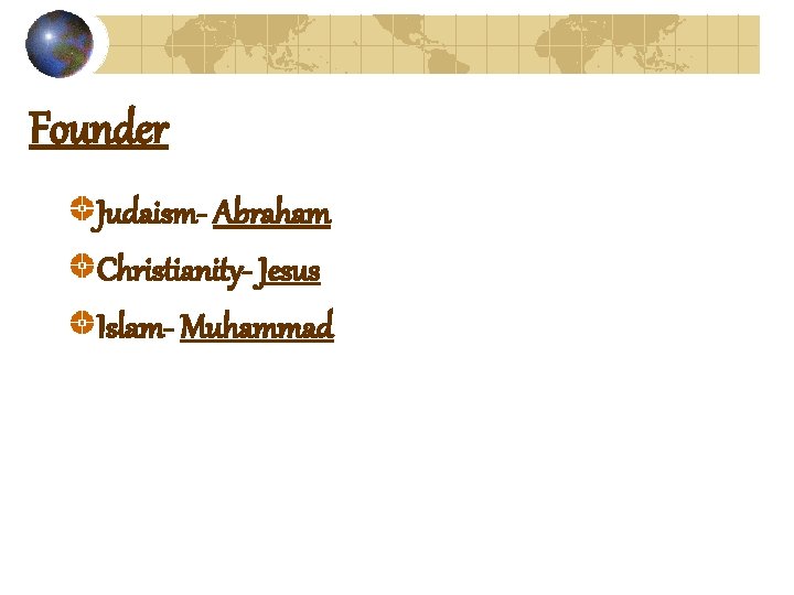 Founder Judaism- Abraham Christianity- Jesus Islam- Muhammad 