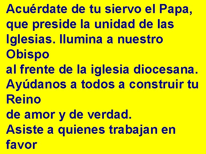 Acuérdate de tu siervo el Papa, que preside la unidad de las Iglesias. Ilumina