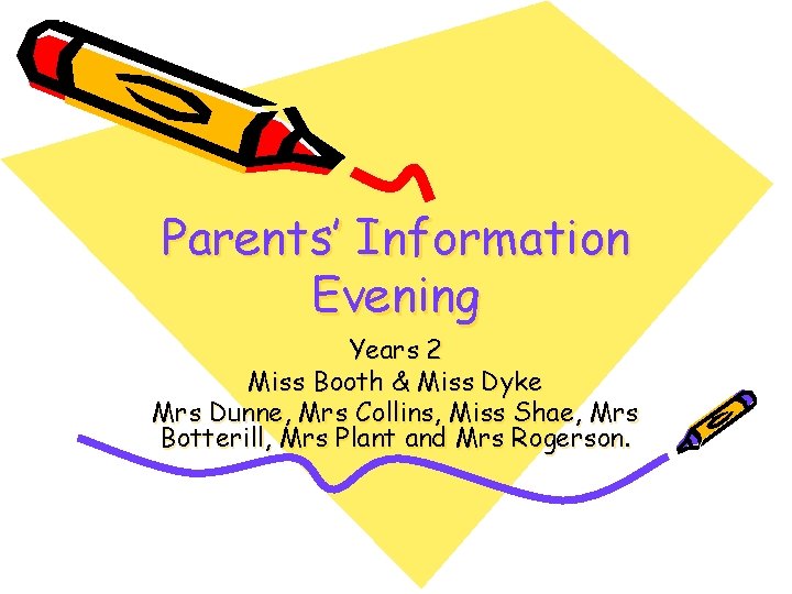 Parents’ Information Evening Years 2 Miss Booth & Miss Dyke Mrs Dunne, Mrs Collins,