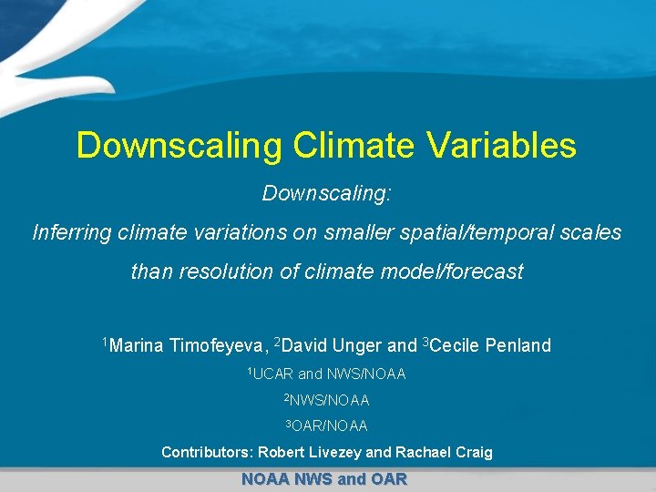 Downscaling Climate Variables Downscaling: Inferring climate variations on smaller spatial/temporal scales than resolution of