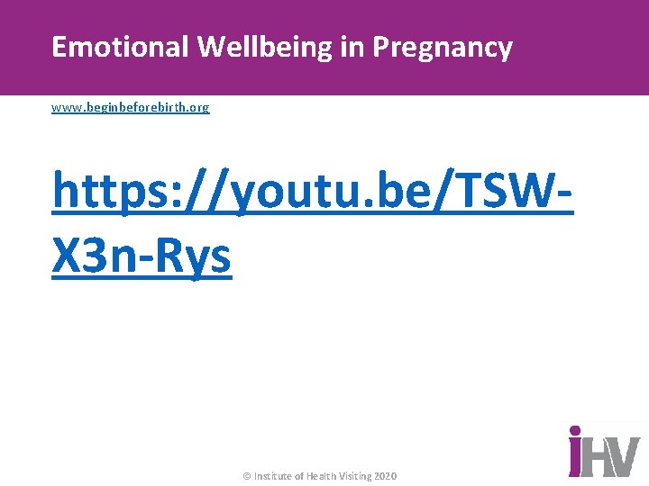 Emotional Wellbeing in Pregnancy www. beginbeforebirth. org https: //youtu. be/TSWX 3 n-Rys © Institute