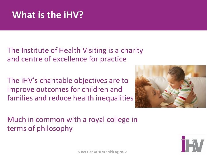 What is the i. HV? The Institute of Health Visiting is a charity and