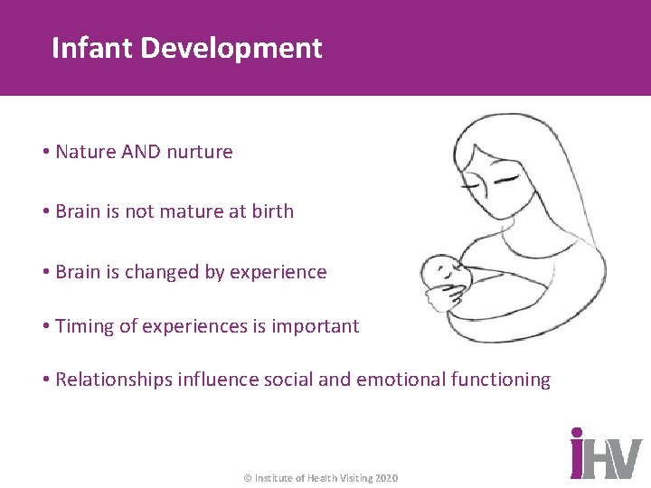 Infant Development • Nature AND nurture • Brain is not mature at birth •
