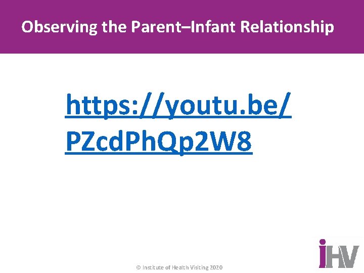 Observing the Parent–Infant Relationship https: //youtu. be/ PZcd. Ph. Qp 2 W 8 ©