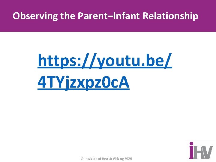 Observing the Parent–Infant Relationship https: //youtu. be/ 4 TYjzxpz 0 c. A © Institute
