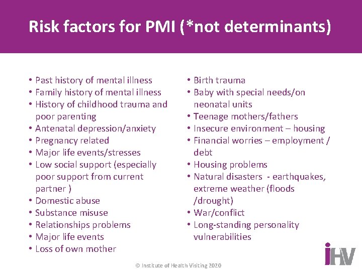 Risk factors for PMI (*not determinants) • Past history of mental illness • Family