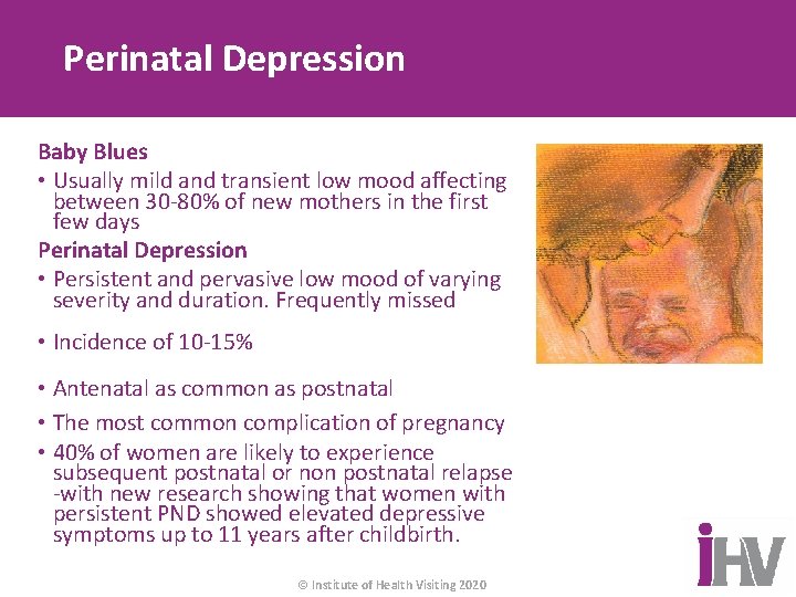Perinatal Depression Baby Blues • Usually mild and transient low mood affecting between 30