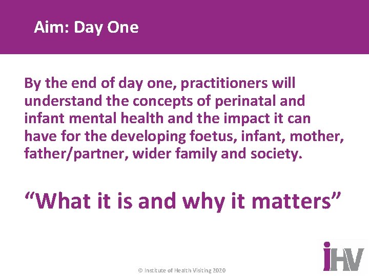 Aim: Day One By the end of day one, practitioners will understand the concepts
