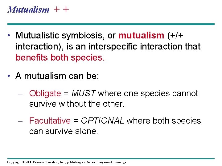 Mutualism ++ • Mutualistic symbiosis, or mutualism (+/+ interaction), is an interspecific interaction that