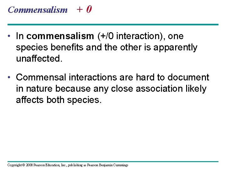 Commensalism +0 • In commensalism (+/0 interaction), one species benefits and the other is