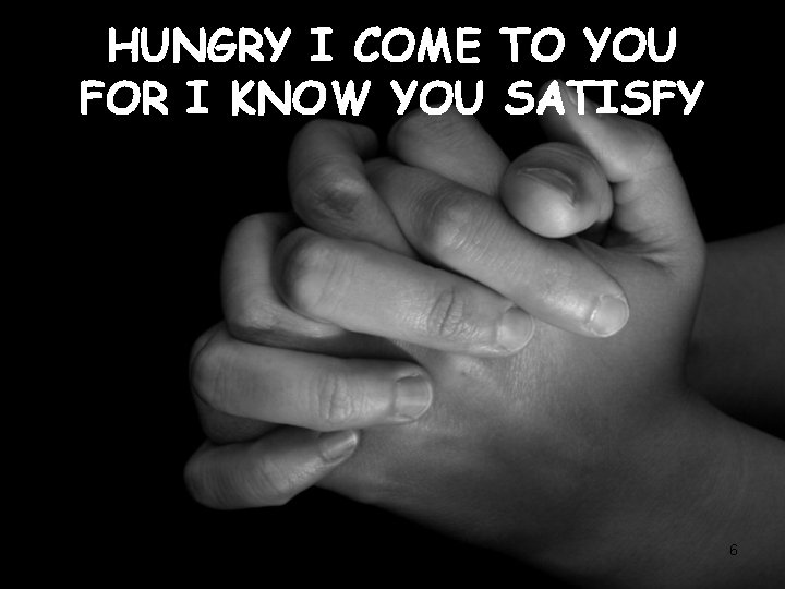 HUNGRY I COME TO YOU FOR I KNOW YOU SATISFY 6 CCLI #1469187 