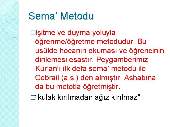 Sema’ Metodu �Işitme ve duyma yoluyla öğrenme/öğretme metodudur. Bu usûlde hocanın okuması ve öğrencinin