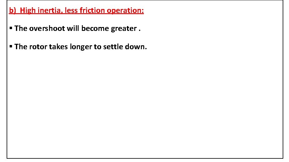 b) High inertia, less friction operation: § The overshoot will become greater. § The