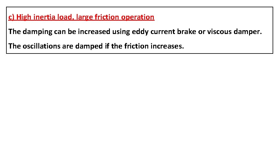 c) High inertia load, large friction operation The damping can be increased using eddy