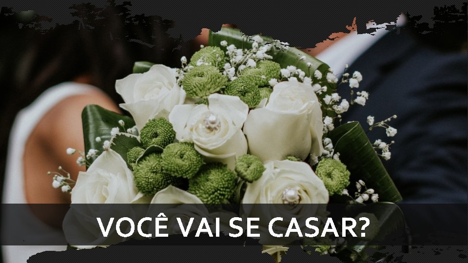 VOCÊ VAI SE CASAR? 