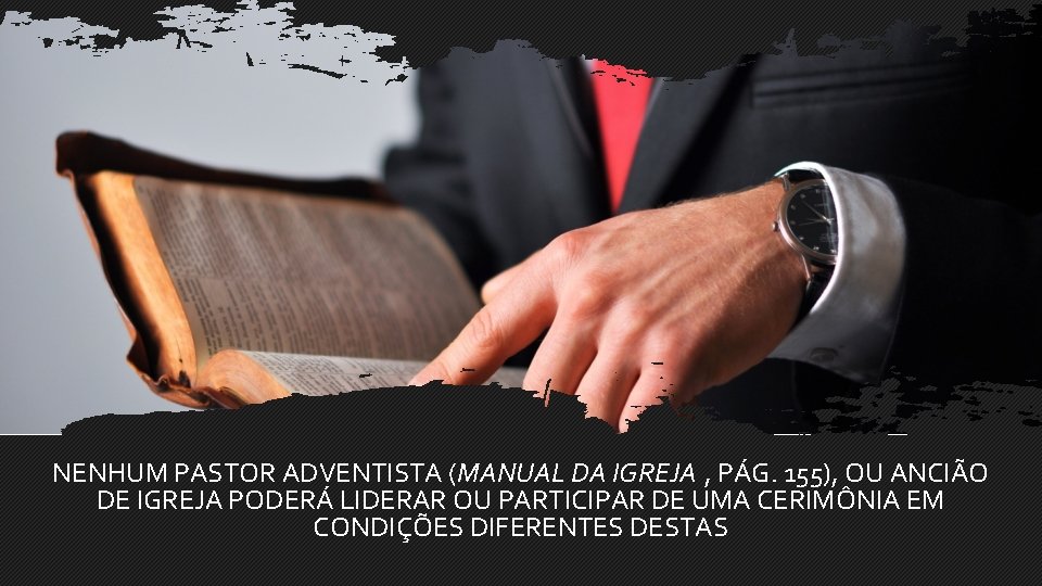 NENHUM PASTOR ADVENTISTA (MANUAL DA IGREJA , PÁG. 155), OU ANCIÃO DE IGREJA PODERÁ