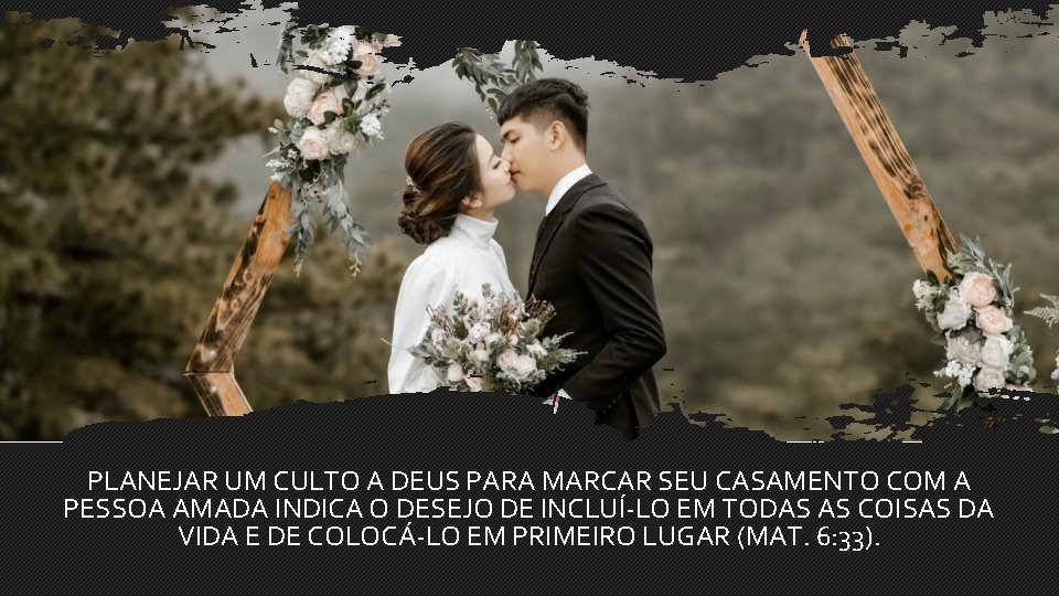 PLANEJAR UM CULTO A DEUS PARA MARCAR SEU CASAMENTO COM A PESSOA AMADA INDICA