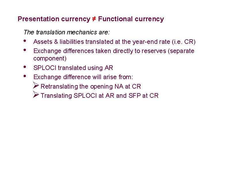 Presentation currency ≠ Functional currency The translation mechanics are: • Assets & liabilities translated